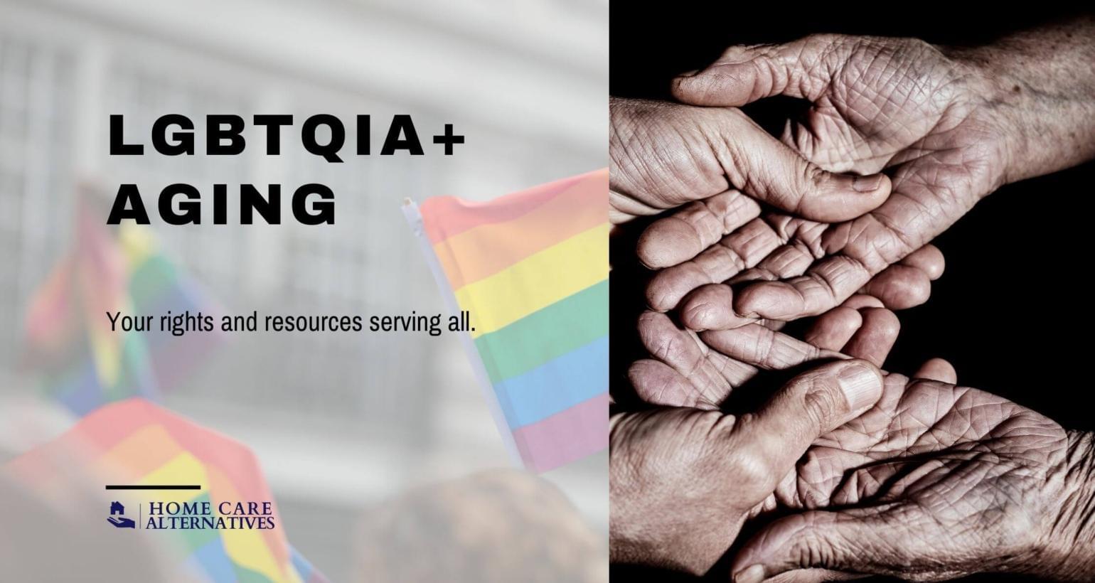 Graphic promoting LGBTQIA+ aging resources featuring Pride flags and supportive hands representing inclusive senior care and aging with dignity.